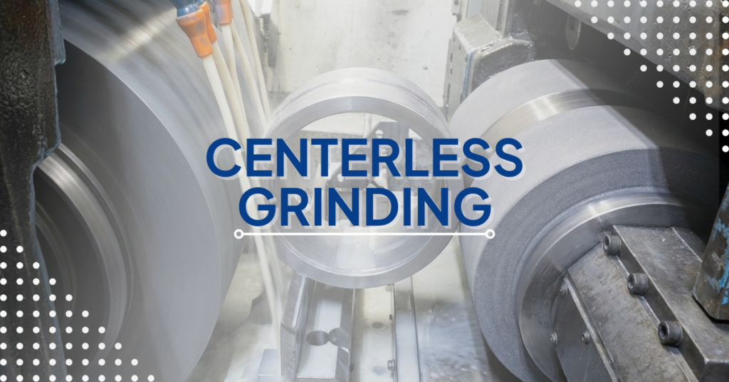 Close-up photo of a centerless grinding machine in operation, with grinding wheels surrounding a cylindrical metal workpiece and overlaid text reading ‘Centerless Grinding.