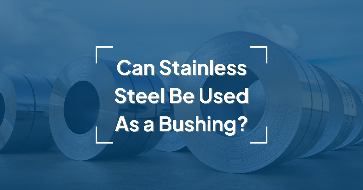 Can stainless steel be used as a bushing?