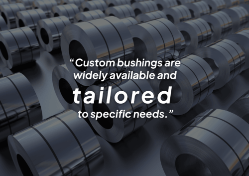 Stacks of rolled steel with overlaid text reading 'Custom bushings are widely available and tailored to specific needs.'