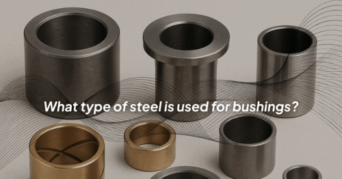 Photo of various steel and bronze bushings on a neutral background with overlay text asking “What type of steel is used for bushings?”
