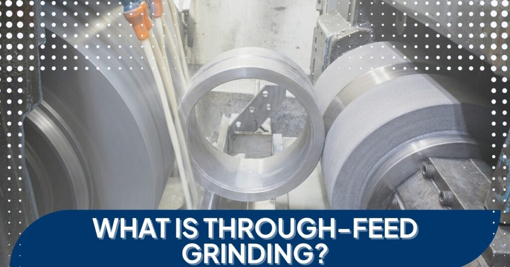 Banner with the text for What is through-feed grinding? with a steel piece on a machine at the background