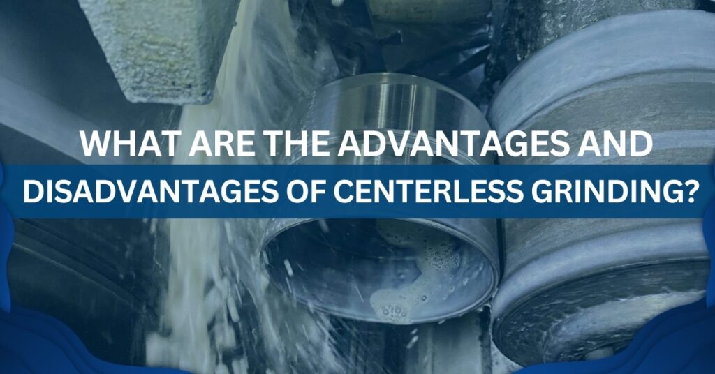 Banner with the text for What are the advantages and disadvantages of centerless grinding machine? with some steel material being worked with lubricant on the background