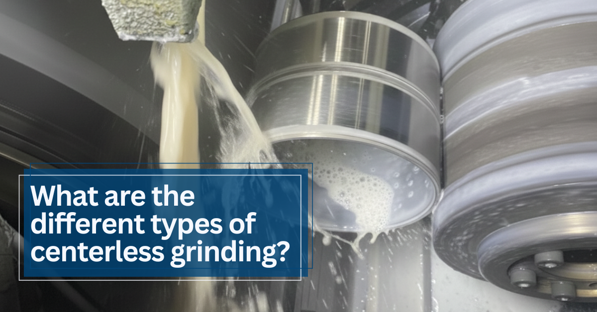 What are the different types of centerless grinding?